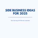 Side Business Ideas for 2025 Start Earning with Minimal Investment