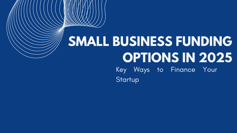 Small Business Funding Options in 2025 Key Ways to Finance Your Startup