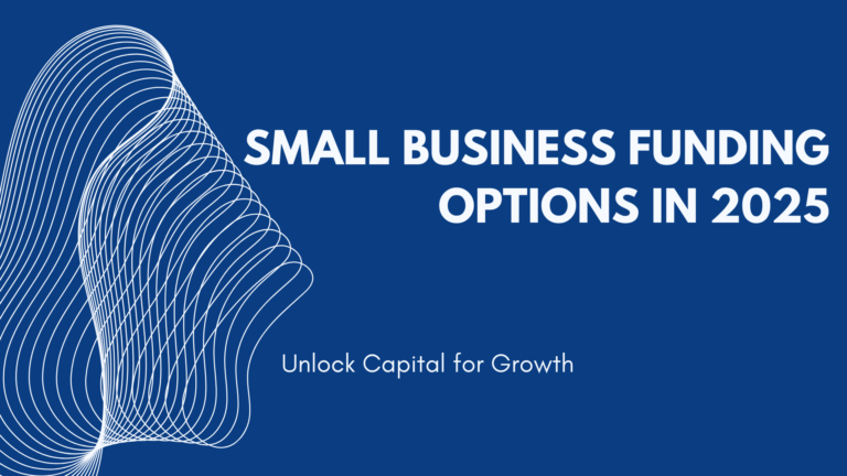 Small Business Funding Options in 2025 Unlock Capital for Growth